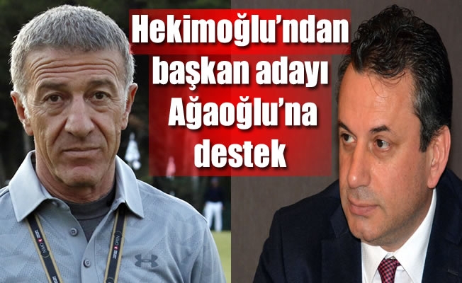 Hekimoğlu'ndan, başkan adayı Ahmet Ağaoğlu'na destek