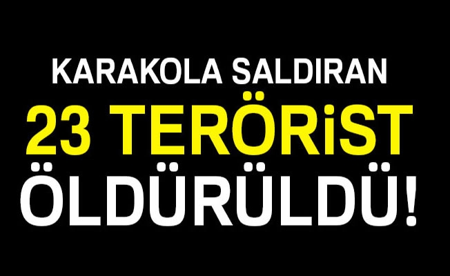Karakola saldıran 23 terörist öldürüldü