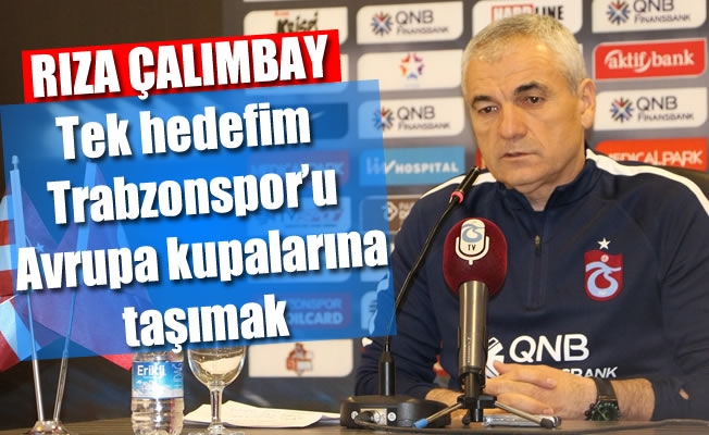 Rıza Çalımbay: “Tek hedefim Trabzonspor’u Avrupa kupalarına taşımak”