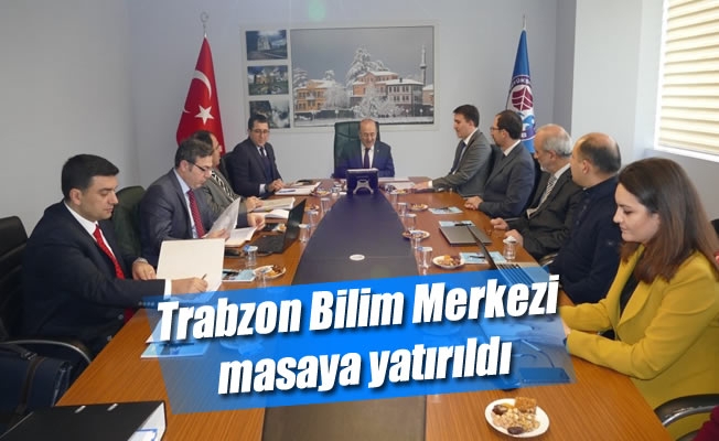 Trabzon Bilim Merkezi masaya yatırıldı