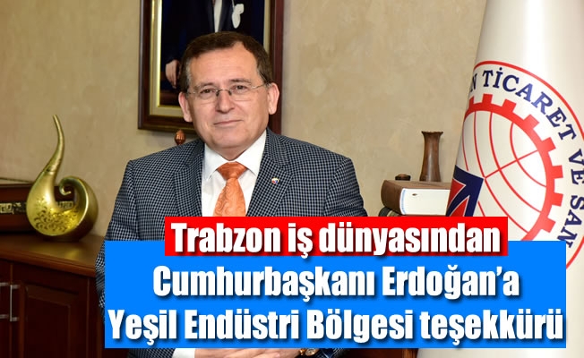 Trabzon iş dünyasından Cumhurbaşkanı Erdoğan’a Yeşil Endüstri Bölgesi teşekkürü