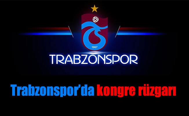 Trabzonspor'da kongre rüzgarı