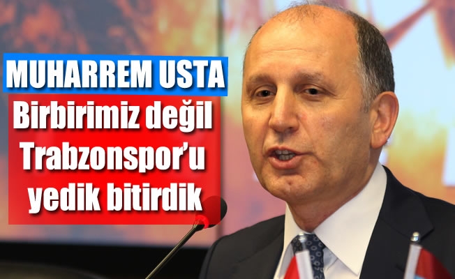Usta:Birbirimizi değil Trabzonspor'u yedik bitirdik