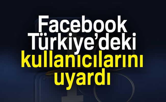 Facebook, Türkiye’deki kullanıcılarını uyardı