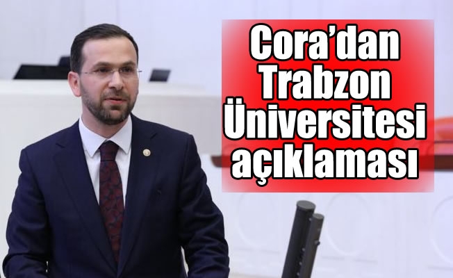 Milletveki Cora'dan Trabzon Üniversitesi açıklaması
