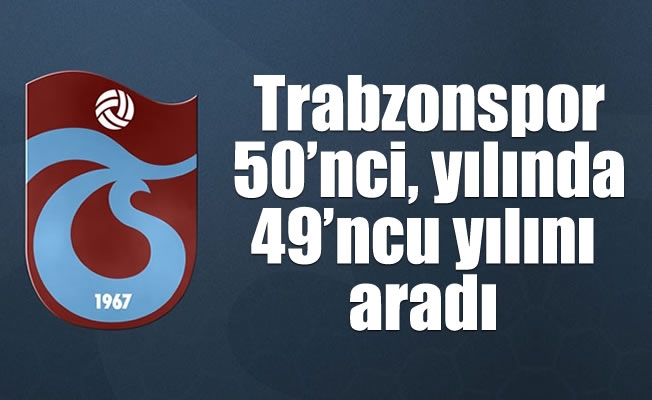 Trabzonspor 50'nci, yılında 49'ncu yılını aradı