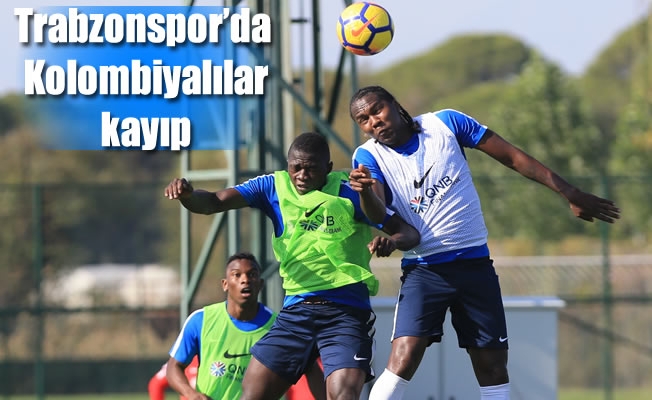Trabzonspor'da Kolombiyalılar kayıp Trabzonspor'da Kolombiyalılar kayıp