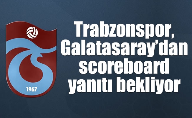 Trabzonspor, Galatasaray'dan scoreboard yanıtı bekliyor