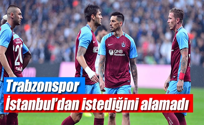 Trabzonspor İstanbul'dan istediğini alamadı