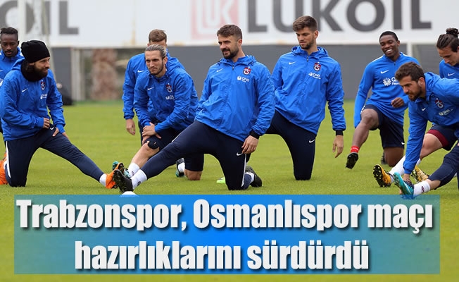 Trabzonspor, Osmanlıspor maçı hazırlıklarını sürdürdü