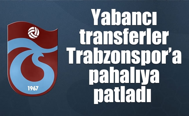 Yabancı transferler Trabzonspor’a pahalıya patladı