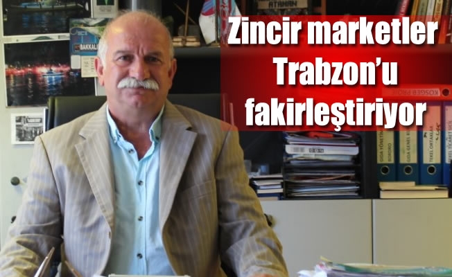 Zincir marketler  Trabzon’u  fakirleştiriyor