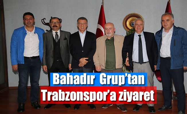 Bahadır  Grup'tan Trabzonspor'a ziyaret