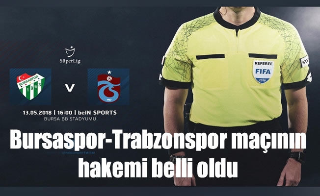 Bursaspor-Trabzonspor maçının hakemi belli oldu