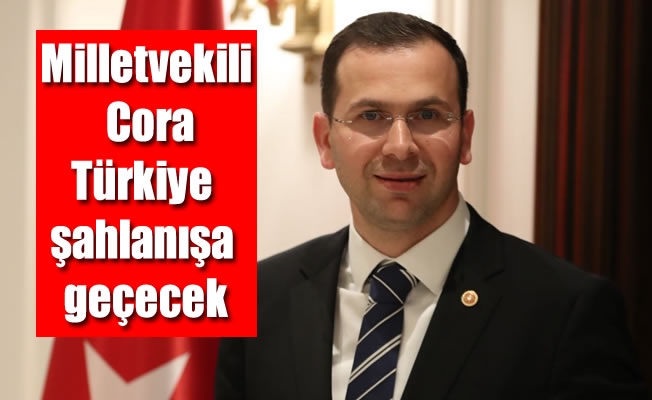 Milletvekili  Cora,Türkiye şahlanışa geçecek