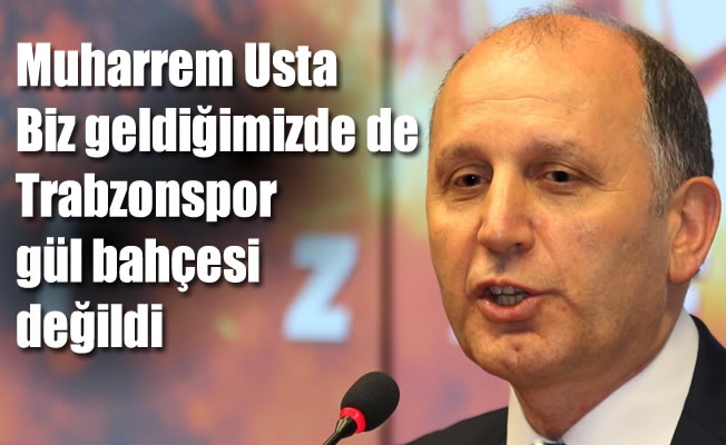 Muharrem Usta: “Biz geldiğimizde de Trabzonspor gül bahçesi değildi” Muharrem Usta: “Biz geldiğimizde de Trabzonspor gül bahçesi değildi”