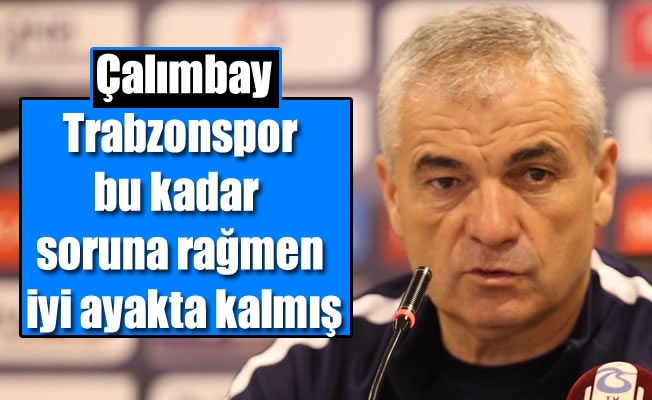 Rıza Çalımbay: Trabzonspor bu kadar soruna rağmen iyi ayakta kalmış
