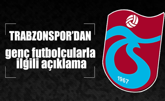 Trabzonspor'dan genç futbolcularla ilgili açıklama Trabzonspor'dan genç futbolcularla ilgili açıklama