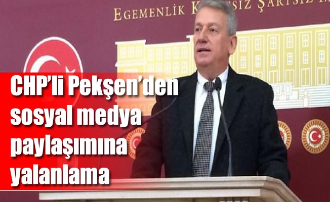 CHP’li Pekşen’den sosyal medya paylaşımına yalanlama CHP’li Pekşen’den sosyal medya paylaşımına yalanlama