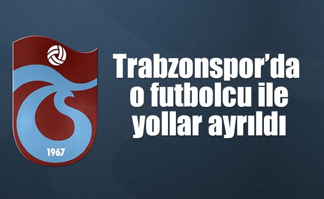 Trabzonspor'da o futbolcu ile yollar ayrıldı Trabzonspor'da o futbolcu ile yollar ayrıldı