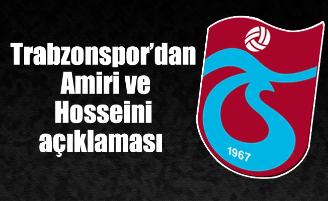 Trabzonspor'dan Amiri ve Hosseini açıklaması Trabzonspor'dan Amiri ve Hosseini açıklaması