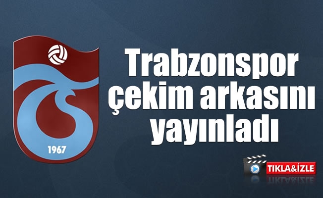Trabzonspor çekim arkasını yayınladı Trabzonspor çekim arkasını yayınladı