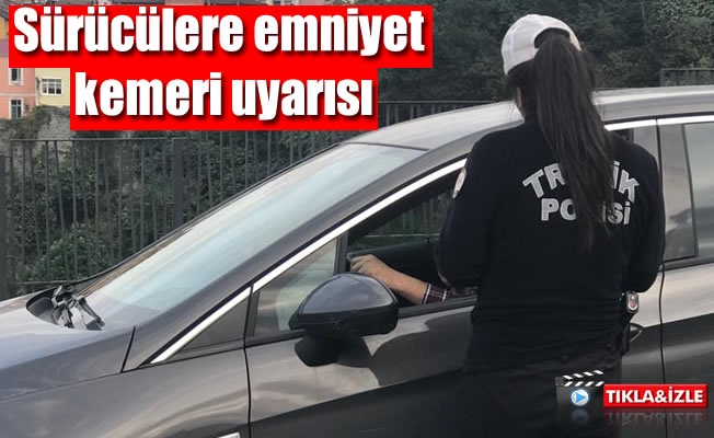 Sürücülere emniyet kemeri uyarısı Sürücülere emniyet kemeri uyarısı