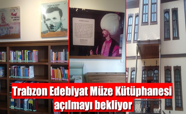 Trabzon Edebiyat Müze Kütüphanesi açılmayı bekliyor Trabzon Edebiyat Müze Kütüphanesi açılmayı bekliyor