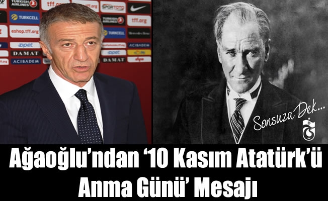 Ahmet Ağaoğlu’ndan ‘10 Kasım Atatürk’ü Anma Günü’ Mesajı Ahmet Ağaoğlu’ndan ‘10 Kasım Atatürk’ü Anma Günü’ Mesajı