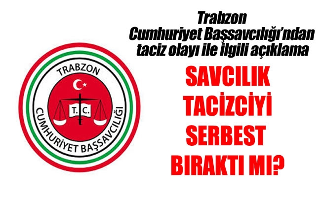 Trabzon Cumhuriyet Başsavcılığı'ndan taciz olayı ile ilgili açıklama Trabzon Cumhuriyet Başsavcılığı'ndan taciz olayı ile ilgili açıklama