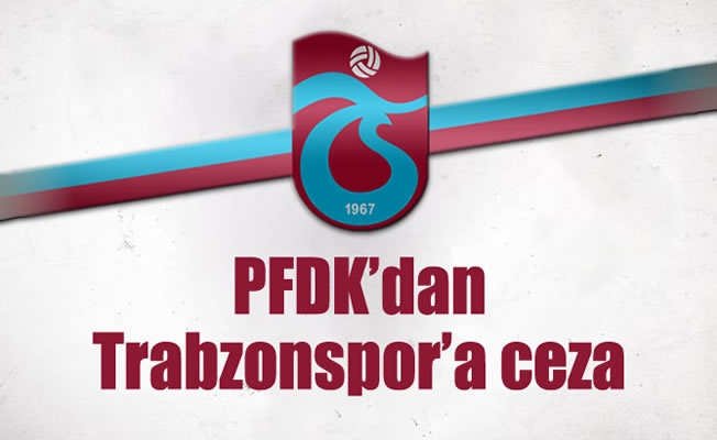 PFDK'dan, Trabzonspor'a para cezası PFDK'dan, Trabzonspor'a para cezası