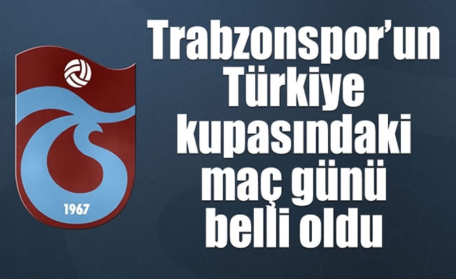Trabzonspor'un Türkiye kupasındaki maç günü belli oldu Trabzonspor'un Türkiye kupasındaki maç günü belli oldu