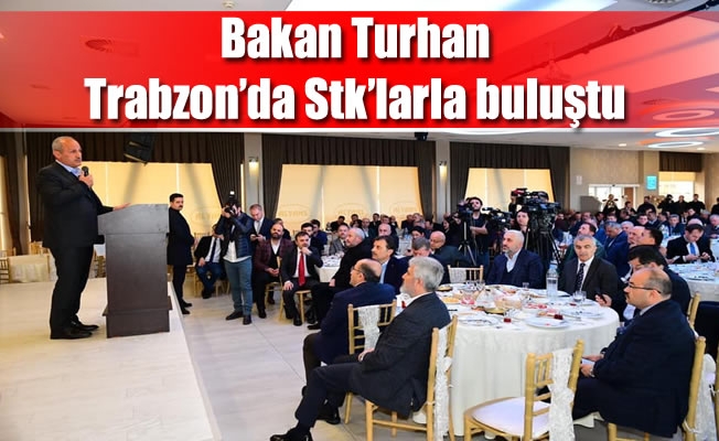 Bakan Turhan Trabzon'da Stk'larla buluştu Bakan Turhan Trabzon'da Stk'larla buluştu