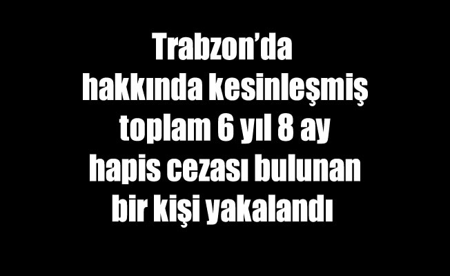 Trabzon'da aranan şahıs yakalandı Trabzon'da aranan şahıs yakalandı