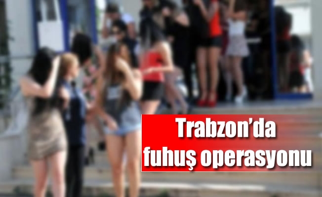 Trabzon'da fuhuş operasyonu Trabzon'da fuhuş operasyonu