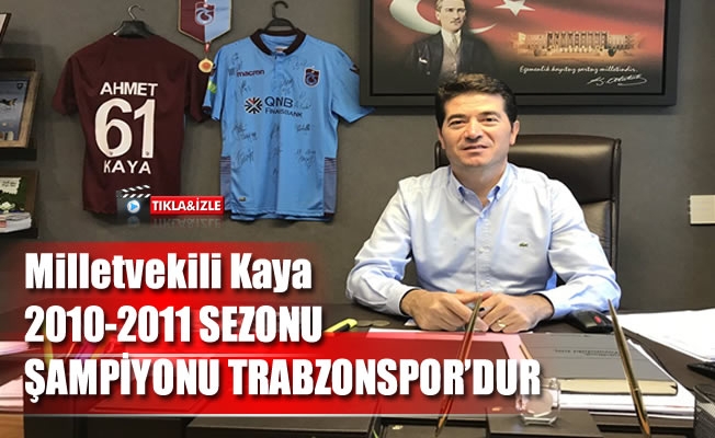 Milletvekili Kaya ,2010-2011 şampiyonu Trabzonspor'dur Milletvekili Kaya ,2010-2011 şampiyonu Trabzonspor'dur