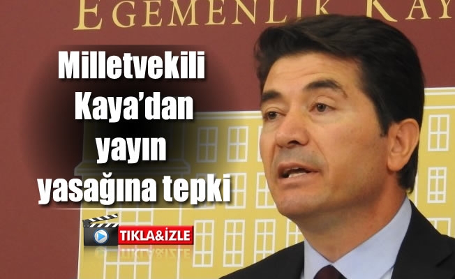 Milletvekili Kaya,Yayın yasağı ile iftiranızı gizleyemezsiniz Milletvekili Kaya,Yayın yasağı ile iftiranızı gizleyemezsiniz