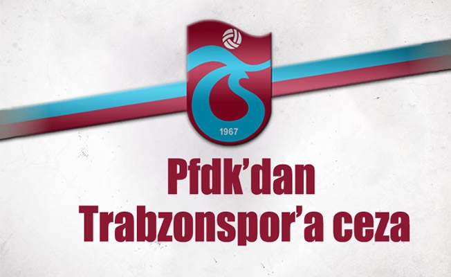 Pfdk'dan Trabzonspor'a ceza Pfdk'dan Trabzonspor'a ceza