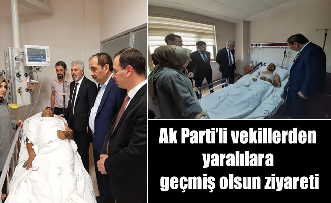 Ak Parti'li vekillerden yaralılara geçmiş olsun ziyareti Ak Parti'li vekillerden yaralılara geçmiş olsun ziyareti