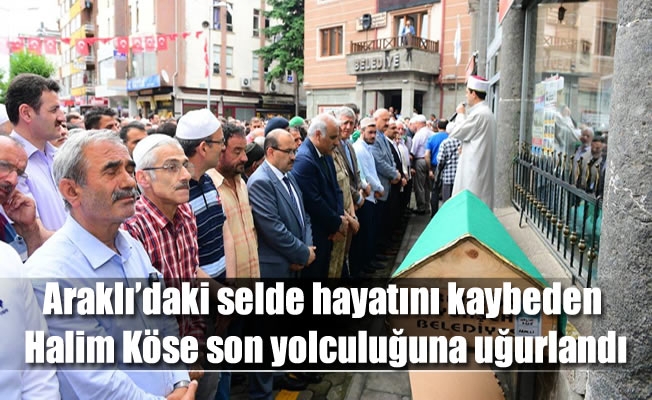 Araklı'daki selde hayatını kaybeden Halim Köse son yolculuğuna uğurlandı Araklı'daki selde hayatını kaybeden Halim Köse son yolculuğuna uğurlandı