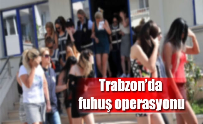 Trabzon'da fuhuş operasyonu Trabzon'da fuhuş operasyonu