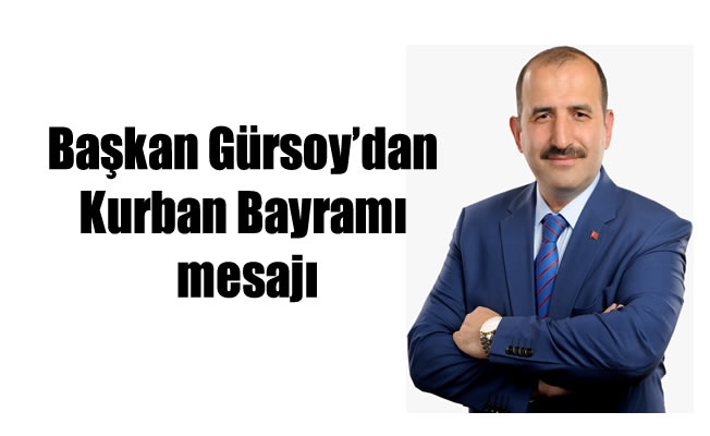 Başkan Gürsoy'dan kurban Bayramı mesajı Başkan Gürsoy'dan kurban Bayramı mesajı