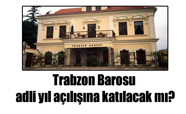 Trabzon Barosu adli yıl açılışına katılacak mı? Trabzon Barosu adli yıl açılışına katılacak mı?