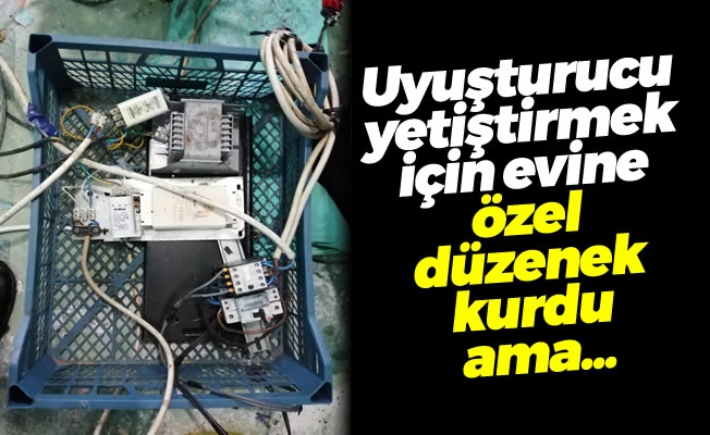 Uyuşturucu yetiştirmek için evine özel düzenek kurdu ama... Uyuşturucu yetiştirmek için evine özel düzenek kurdu ama...