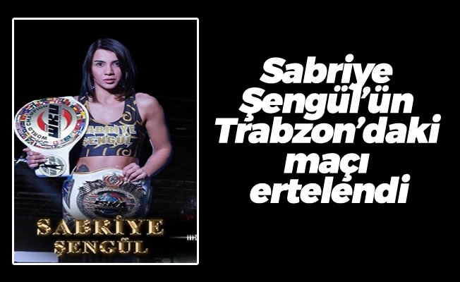 Sabriye Şengül'ün maçı ertelendi Sabriye Şengül'ün maçı ertelendi