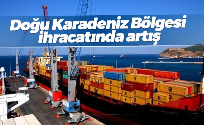 Doğu Karadeniz Bölgesi ihracatında artış