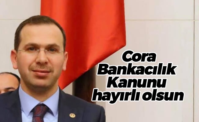 Cora,Bankacılık Kanunu hayırlı olsun