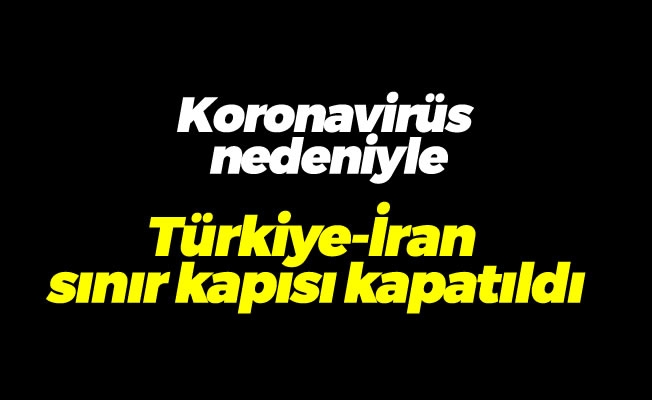 Türkiye-İran sınır kapısı kapatıldı