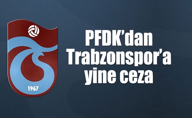 PFDK'dan Trabzonspor'a yine ceza