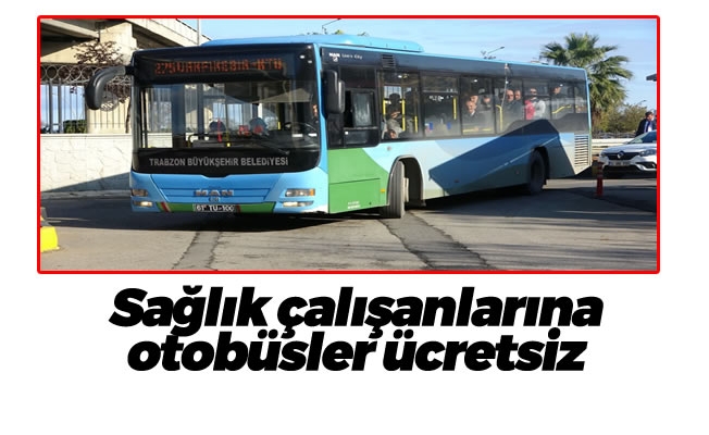 Sağlık çalışanlarına otobüsler ücretsiz Sağlık çalışanlarına otobüsler ücretsiz